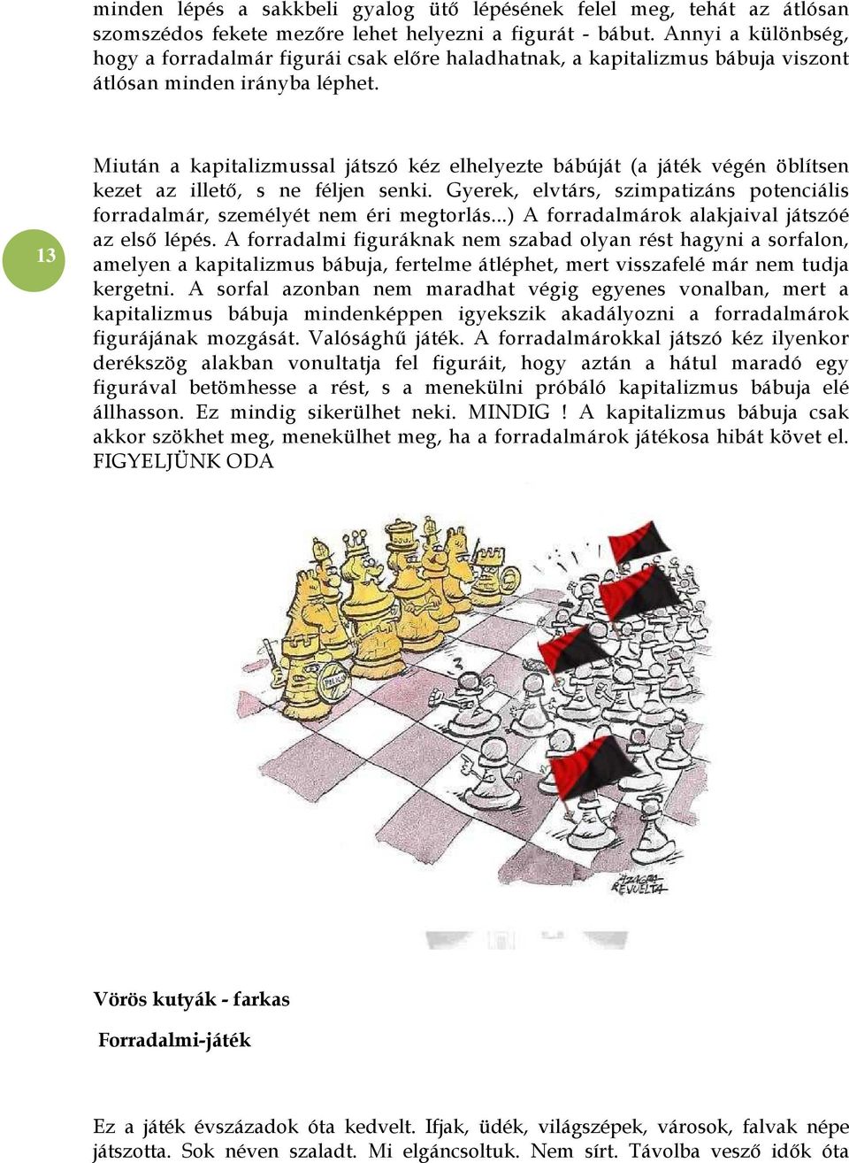 13 Miután a kapitalizmussal játszó kéz elhelyezte bábúját (a játék végén öblítsen kezet az illető, s ne féljen senki.