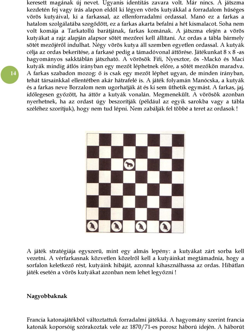 Manó ez a farkas a hatalom szolgálatába szegődött, ez a farkas akarta befalni a hét kismalacot. Soha nem volt komája a Tarkatollú barátjának, farkas komának.