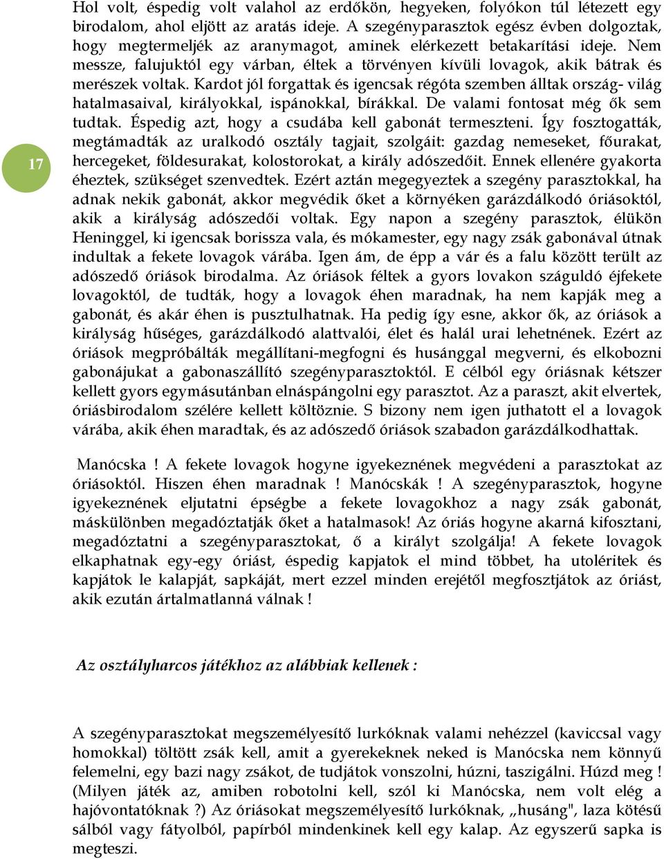 Nem messze, falujuktól egy várban, éltek a törvényen kívüli lovagok, akik bátrak és merészek voltak.