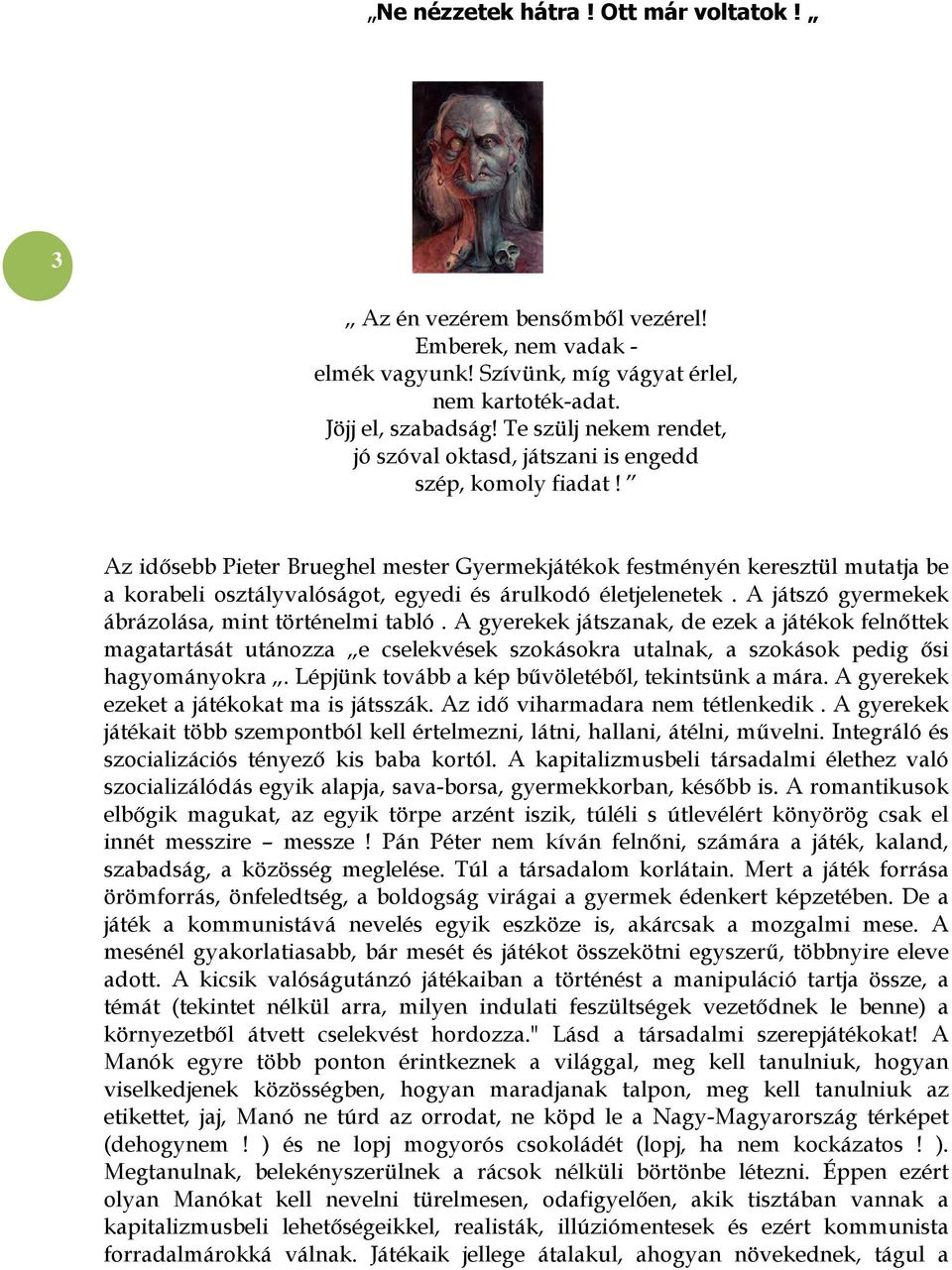 Az idősebb Pieter Brueghel mester Gyermekjátékok festményén keresztül mutatja be a korabeli osztályvalóságot, egyedi és árulkodó életjelenetek. A játszó gyermekek ábrázolása, mint történelmi tabló.