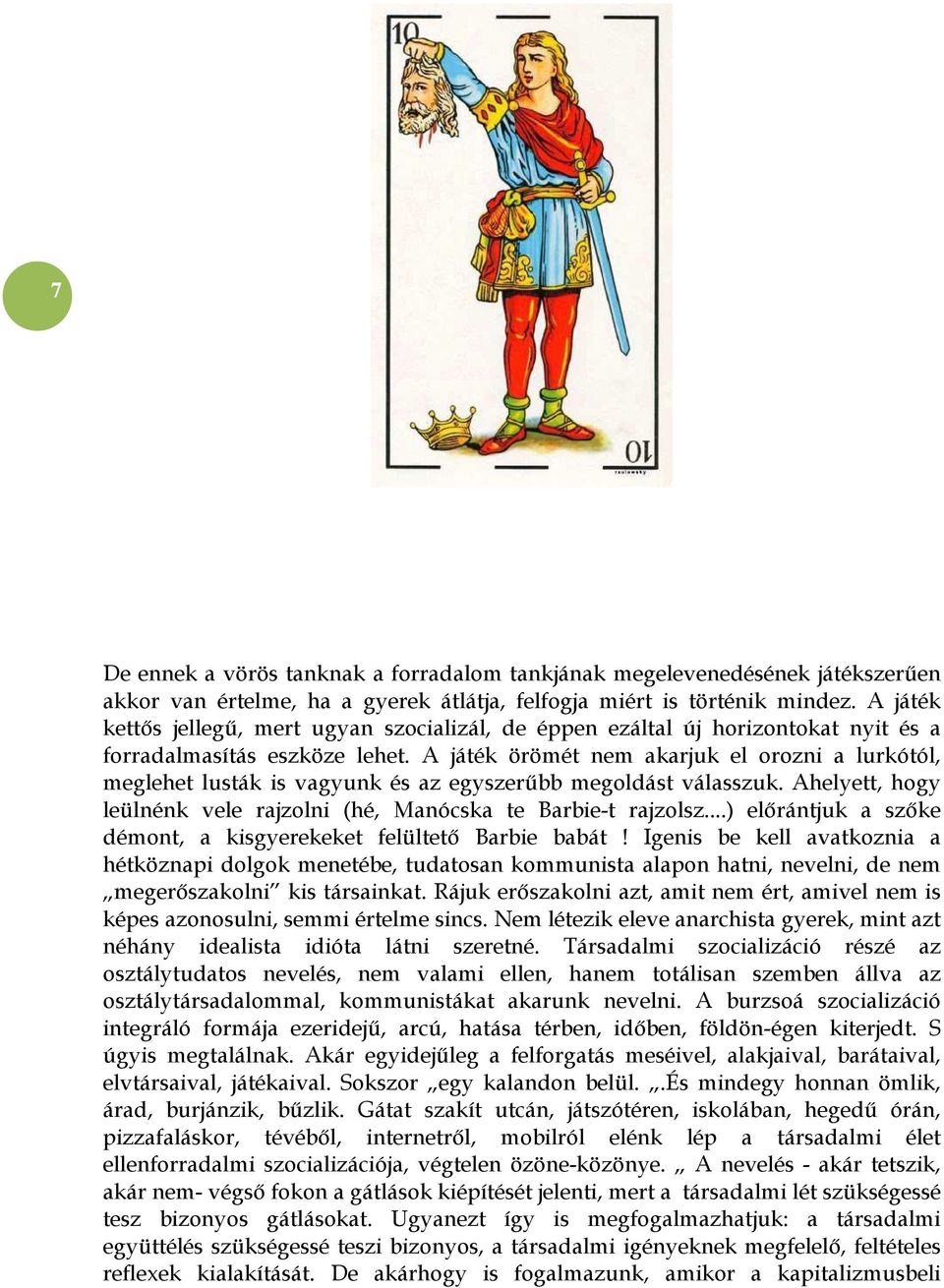 A játék örömét nem akarjuk el orozni a lurkótól, meglehet lusták is vagyunk és az egyszerűbb megoldást válasszuk. Ahelyett, hogy leülnénk vele rajzolni (hé, Manócska te Barbie-t rajzolsz.