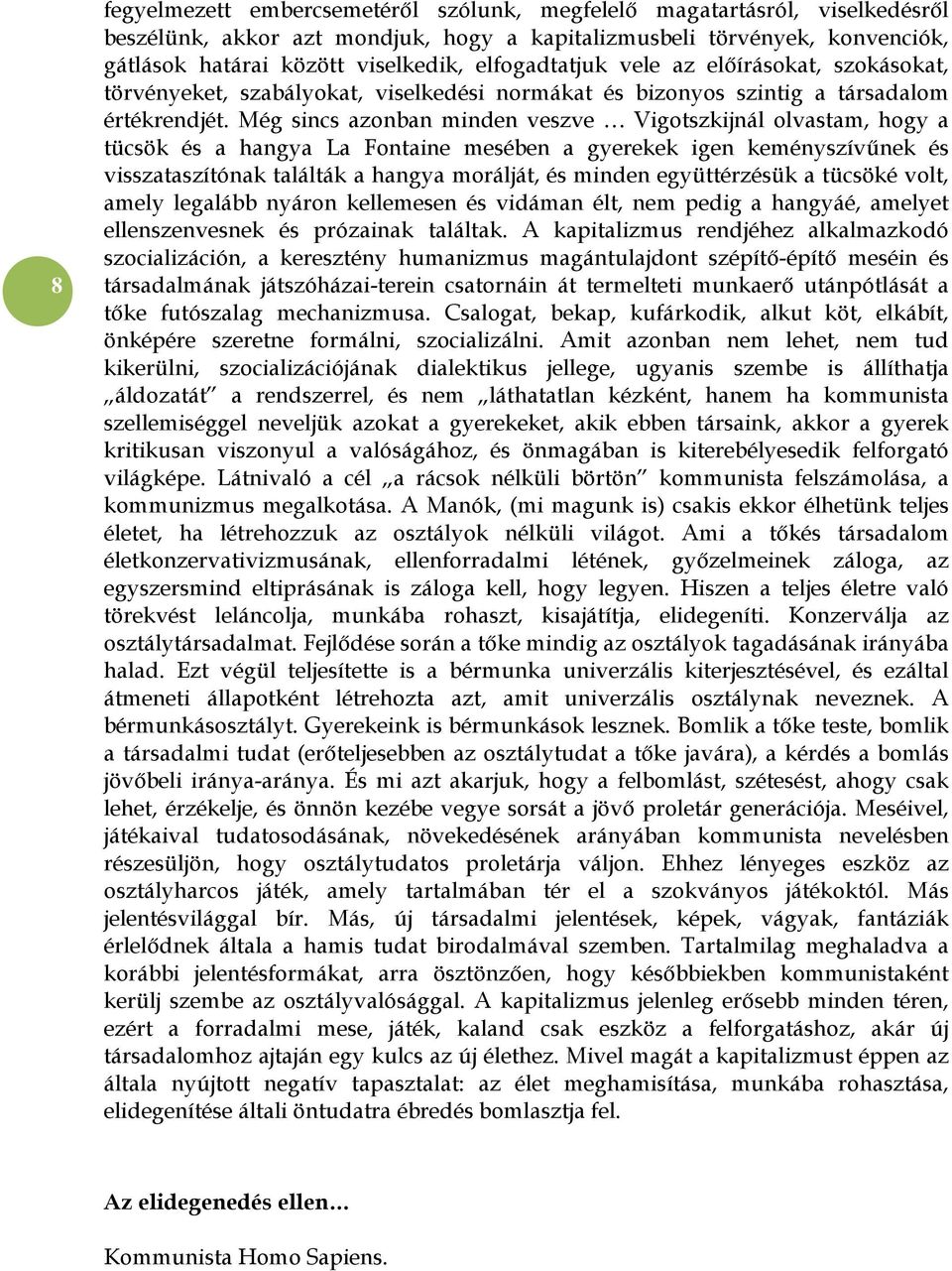 Még sincs azonban minden veszve Vigotszkijnál olvastam, hogy a tücsök és a hangya La Fontaine mesében a gyerekek igen keményszívűnek és visszataszítónak találták a hangya morálját, és minden