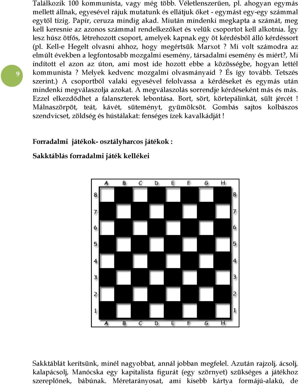 Így lesz húsz ötfős, létrehozott csoport, amelyek kapnak egy öt kérdésből álló kérdéssort (pl. Kell-e Hegelt olvasni ahhoz, hogy megértsük Marxot?