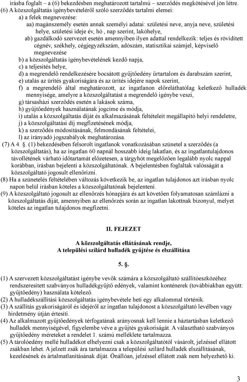 ideje év, hó, nap szerint, lakóhelye, ab) gazdálkodó szervezet esetén amennyiben ilyen adattal rendelkezik: teljes és rövidített cégnév, székhely, cégjegyzékszám, adószám, statisztikai számjel,