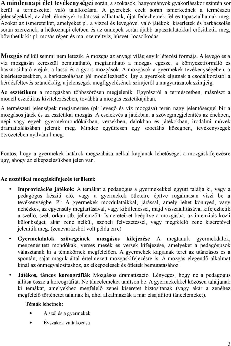 a vízzel és levegővel való játékok, kísérletek és barkácsolás során szereznek, a hétköznapi életben és az ünnepek során újabb tapasztalatokkal erősíthetik meg, bővíthetik ki: pl: mosás régen és ma,