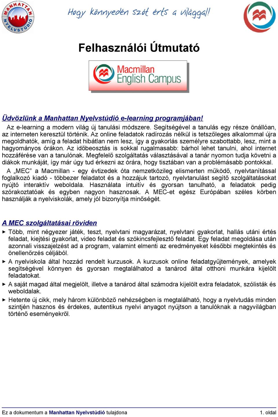 Az online feladatok radírozás nélkül is tetszőleges alkalommal újra megoldhatók, amíg a feladat hibátlan nem lesz, így a gyakorlás személyre szabottabb, lesz, mint a hagyományos órákon.