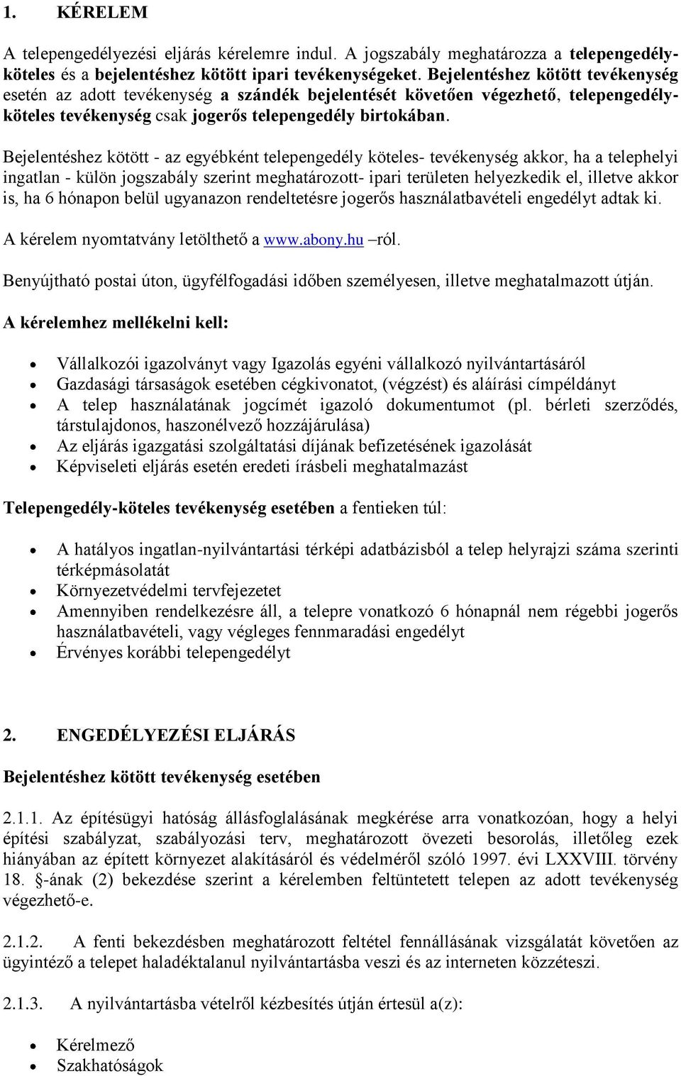 Bejelentéshez kötött - az egyébként telepengedély köteles- tevékenység akkor, ha a telephelyi ingatlan - külön jogszabály szerint meghatározott- ipari területen helyezkedik el, illetve akkor is, ha 6