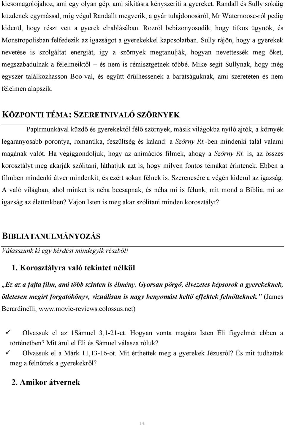 Rozról bebizonyosodik, hogy titkos ügynök, és Monstropolisban felfedezik az igazságot a gyerekekkel kapcsolatban.