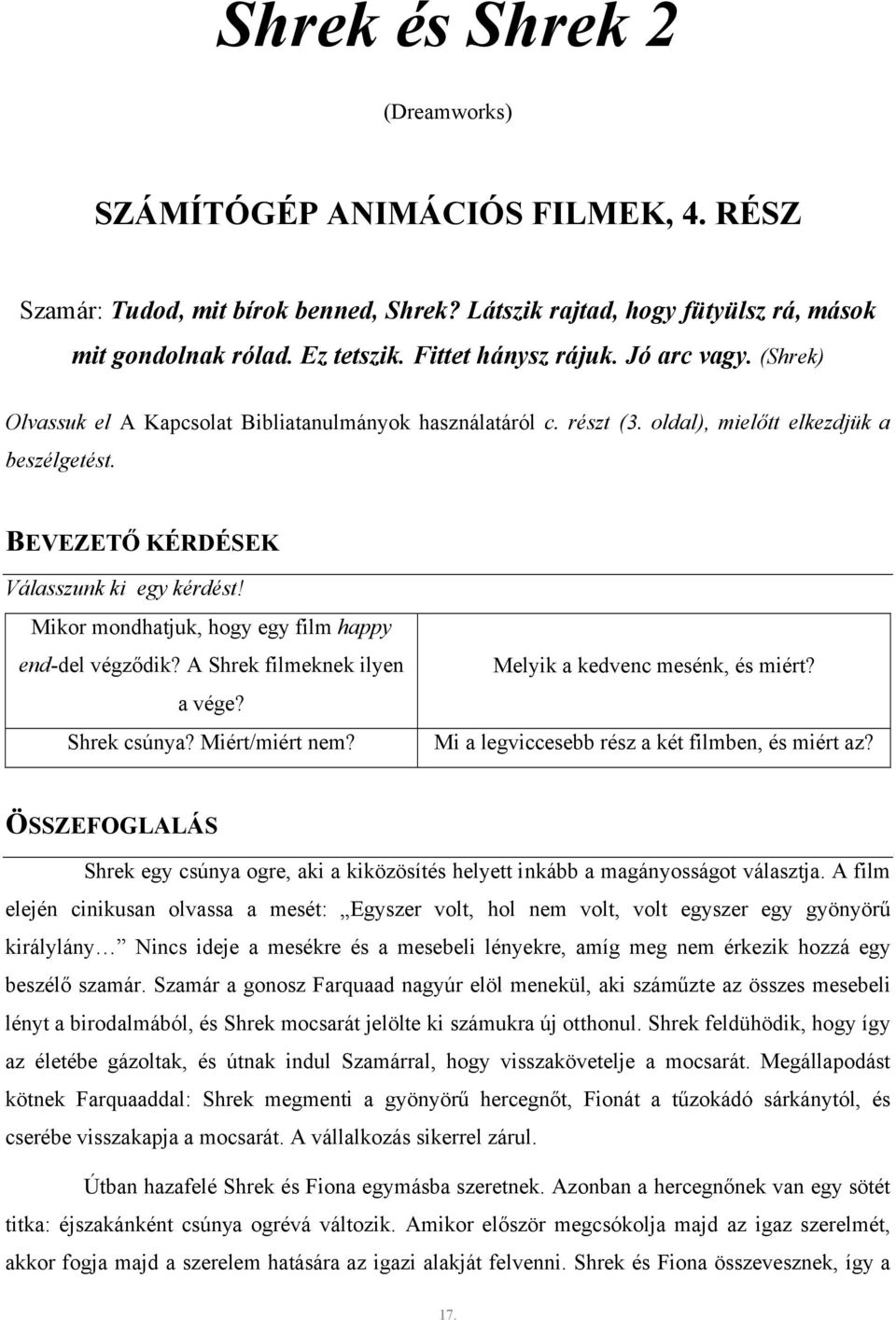 Mikor mondhatjuk, hogy egy film happy end-del végződik? A Shrek filmeknek ilyen a vége? Shrek csúnya? Miért/miért nem? Melyik a kedvenc mesénk, és miért?