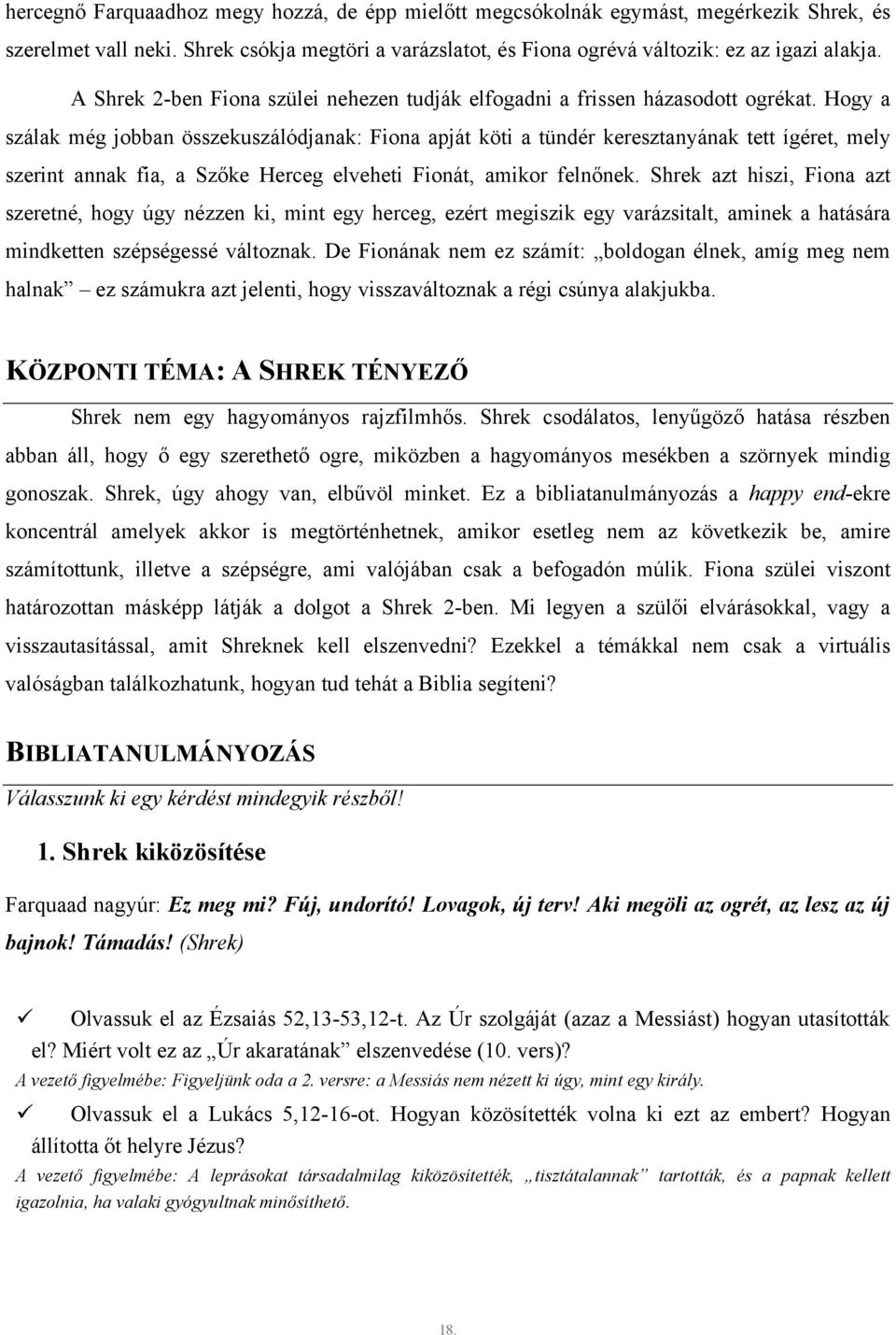 Hogy a szálak még jobban összekuszálódjanak: Fiona apját köti a tündér keresztanyának tett ígéret, mely szerint annak fia, a Szőke Herceg elveheti Fionát, amikor felnőnek.