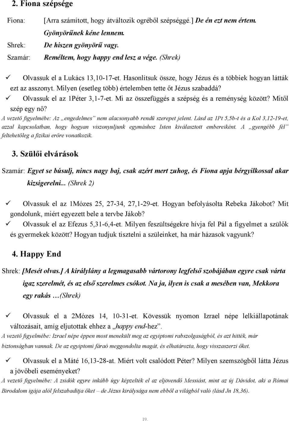 Milyen (esetleg több) értelemben tette őt Jézus szabaddá? Olvassuk el az 1Péter 3,1-7-et. Mi az összefüggés a szépség és a reménység között? Mitől szép egy nő?