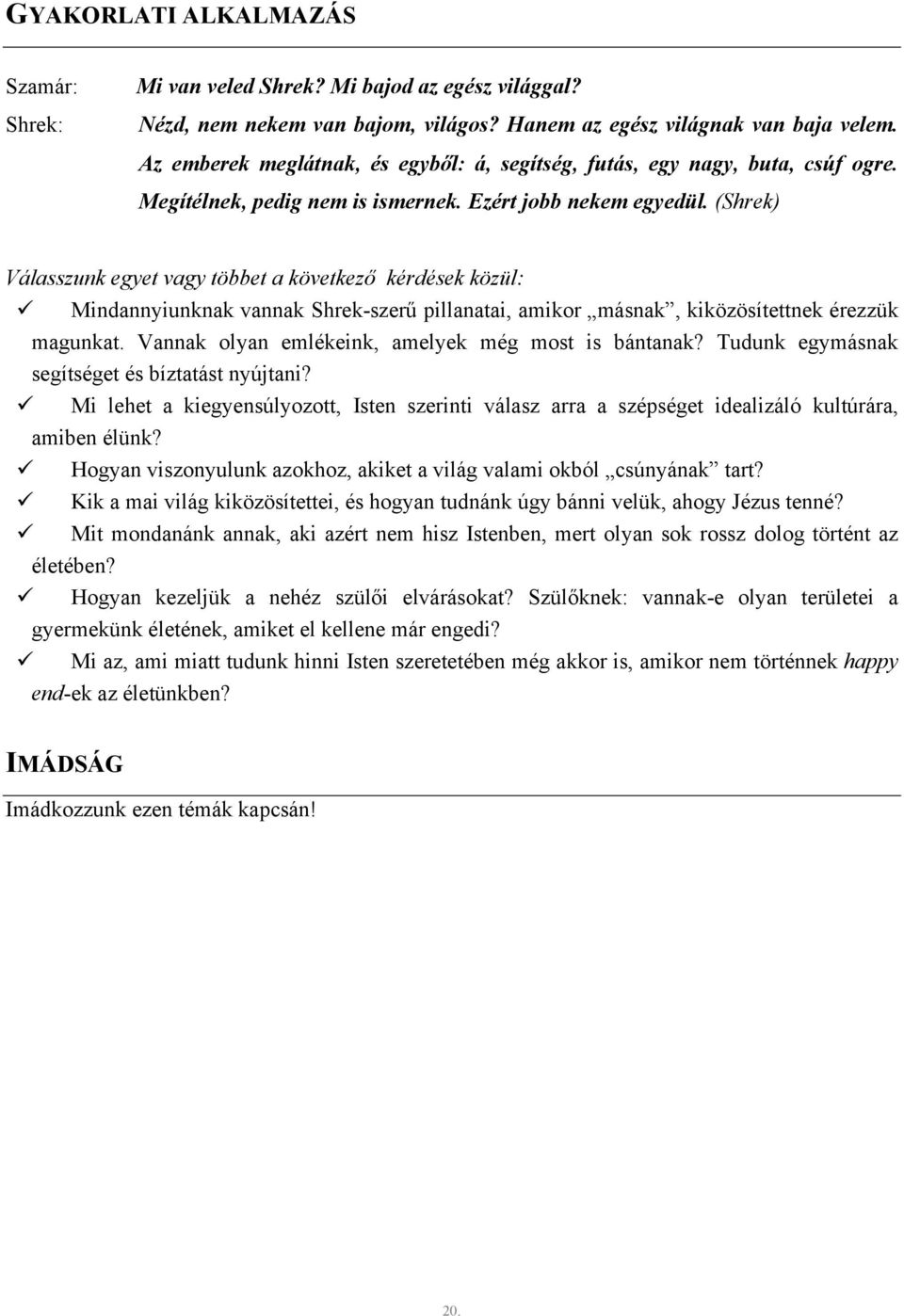 (Shrek) Válasszunk egyet vagy többet a következő kérdések közül: Mindannyiunknak vannak Shrek-szerű pillanatai, amikor másnak, kiközösítettnek érezzük magunkat.