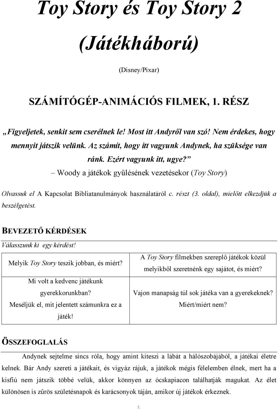 részt (3. oldal), mielőtt elkezdjük a beszélgetést. BEVEZETŐ KÉRDÉSEK Válasszunk ki egy kérdést! Melyik Toy Story teszik jobban, és miért? Mi volt a kedvenc játékunk gyerekkorunkban?