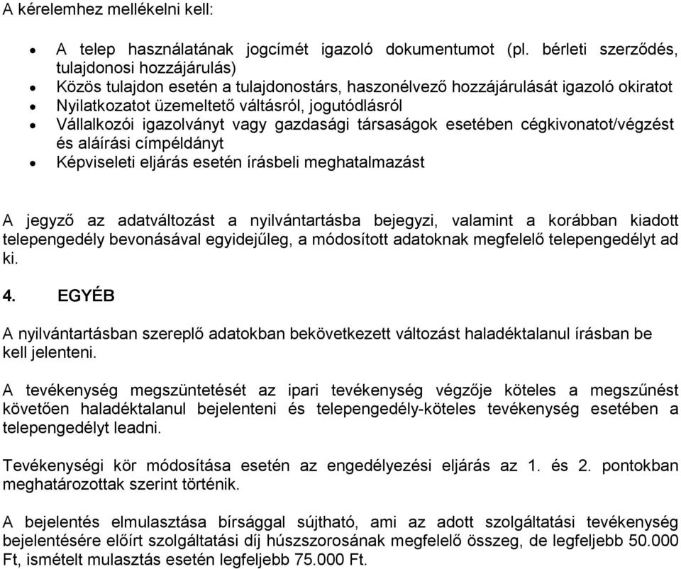 igazolványt vagy gazdasági társaságok esetében cégkivonatot/végzést és aláírási címpéldányt Képviseleti eljárás esetén írásbeli meghatalmazást A jegyző az adatváltozást a nyilvántartásba bejegyzi,