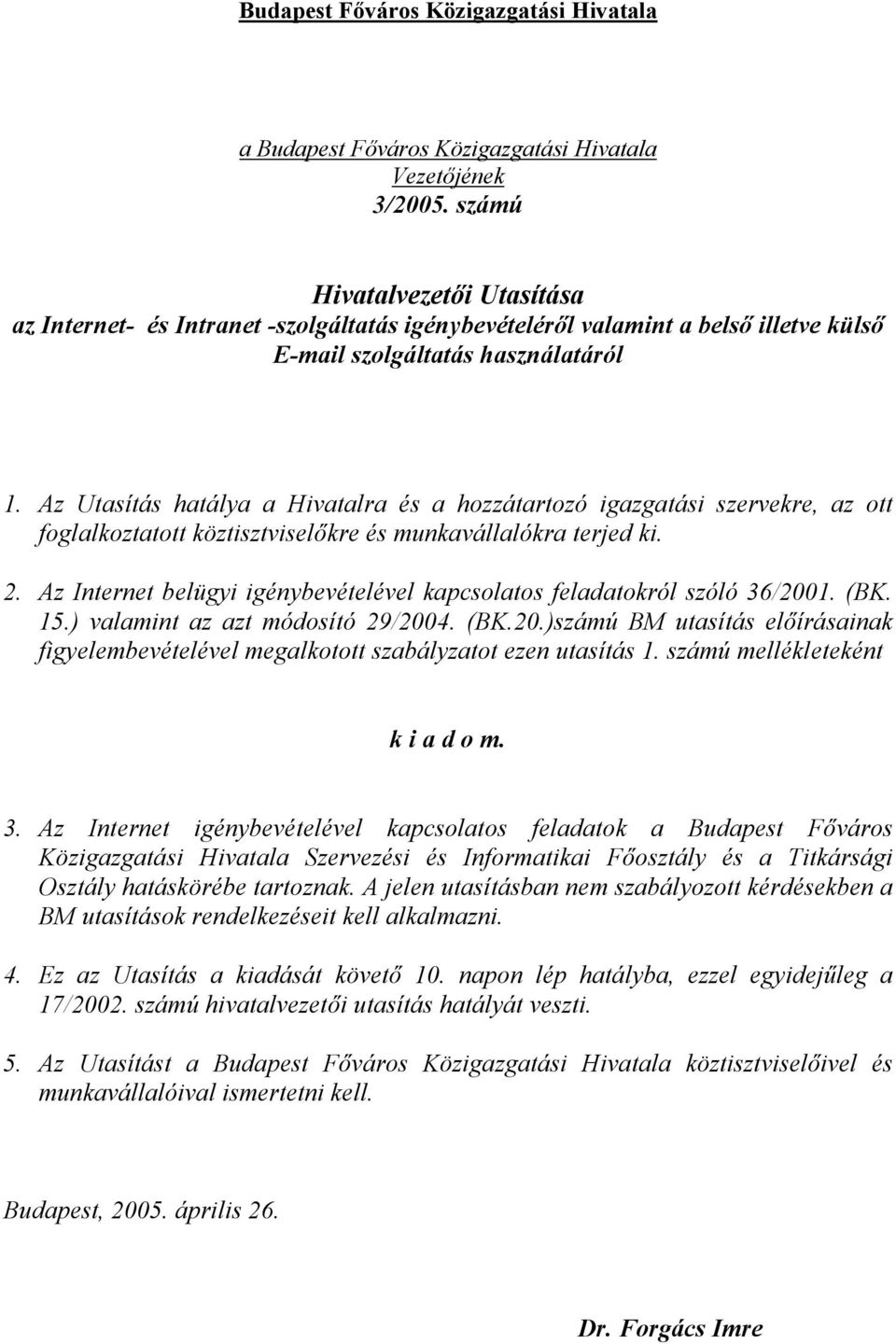 Az Utasítás hatálya a Hivatalra és a hozzátartozó igazgatási szervekre, az ott foglalkoztatott köztisztviselőkre és munkavállalókra terjed ki. 2.