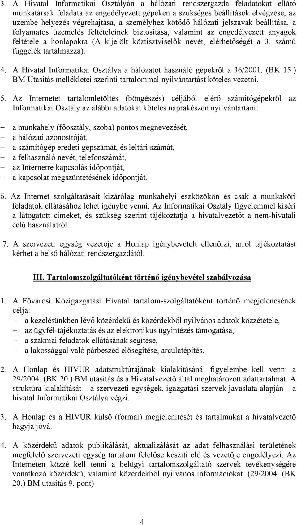 elérhetőségét a 3. számú függelék tartalmazza). 4. A Hivatal Informatikai Osztálya a hálózatot használó gépekről a 36/2001. (BK 15.