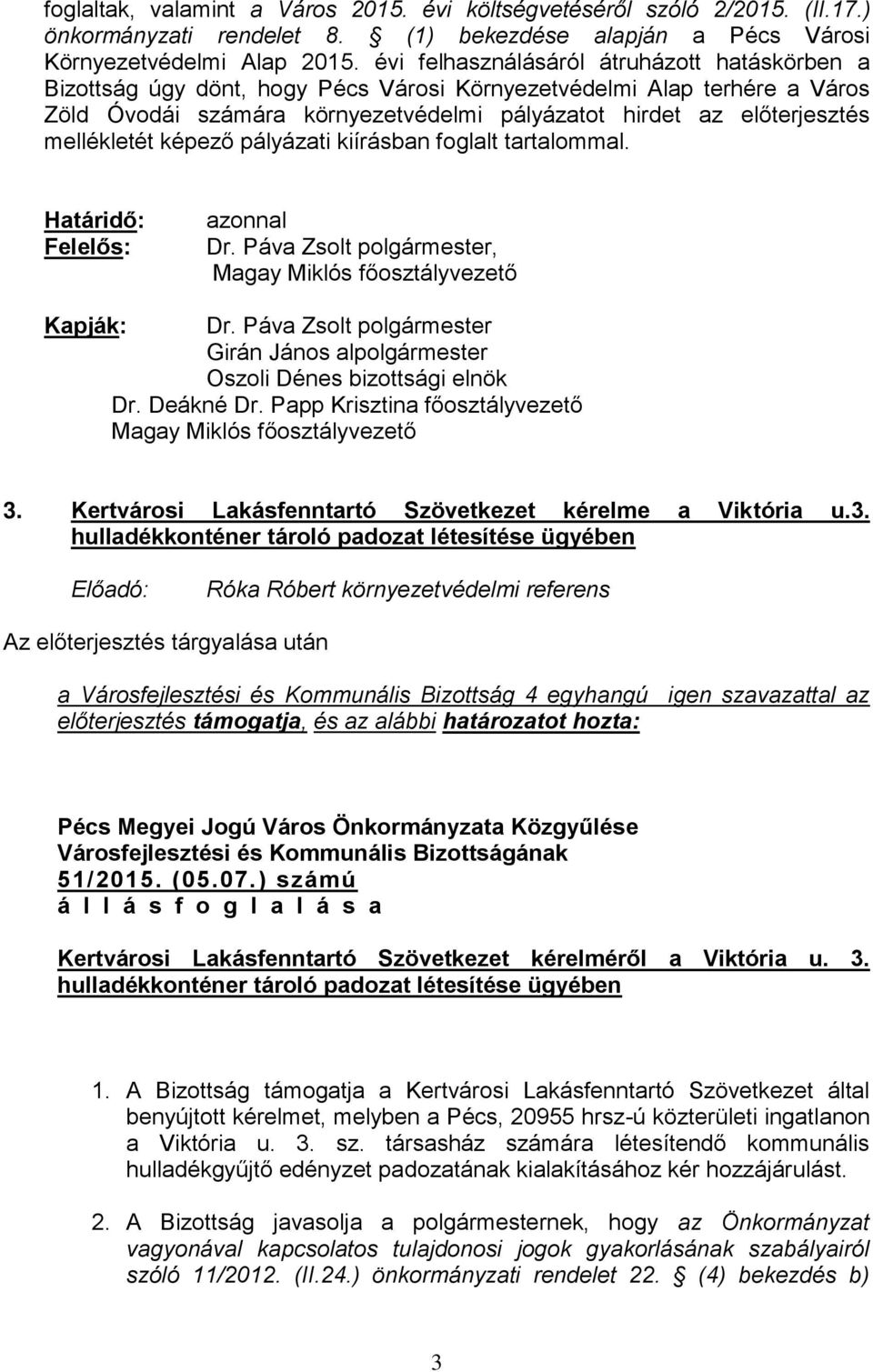 mellékletét képező pályázati kiírásban foglalt tartalommal. Határidő: Felelős: azonnal Dr. Páva Zsolt polgármester, Magay Miklós főosztályvezető Dr.