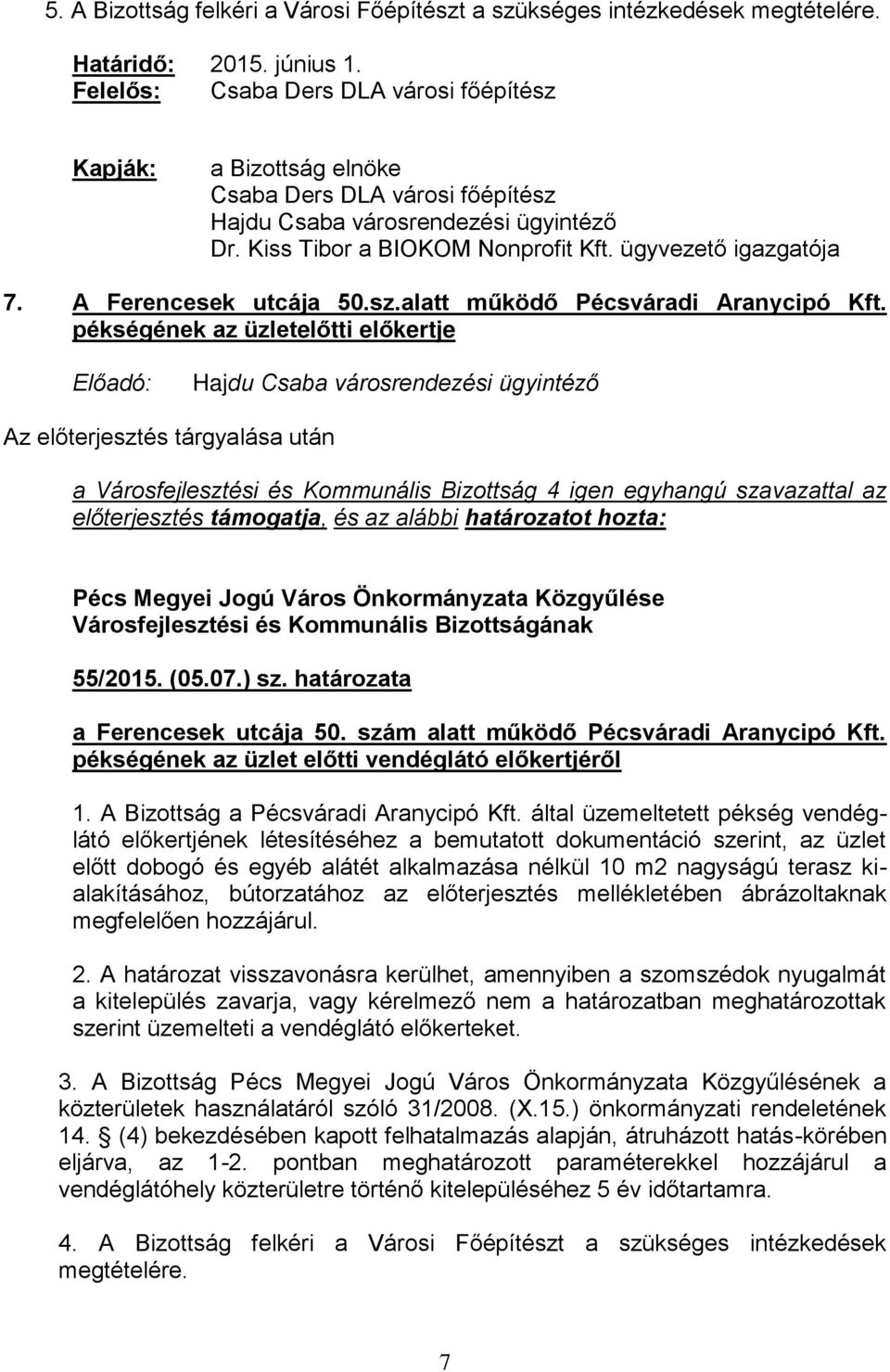 határozata a Ferencesek utcája 50. szám alatt működő Pécsváradi Aranycipó Kft. pékségének az üzlet előtti vendéglátó előkertjéről 1. A Bizottság a Pécsváradi Aranycipó Kft.