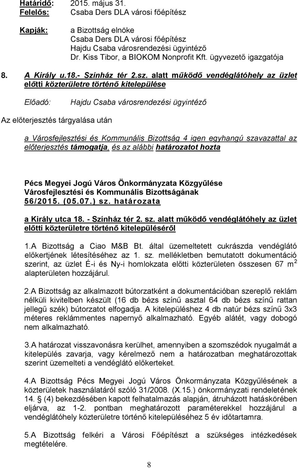 határozatot hozta 56/2015. (05.07.) sz. határozata a Király utca 18. - Színház tér 2. sz. alatt működő vendéglátóhely az üzlet előtti közterületre történő kitelepüléséről 1.A Bizottság a Ciao M&B Bt.