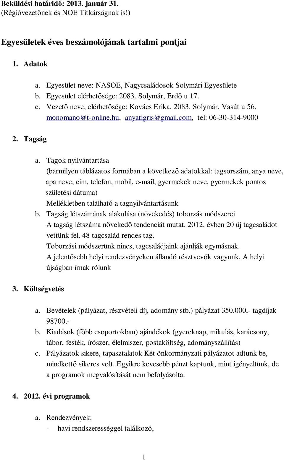 Tagok nyilvántartása (bármilyen táblázatos formában a következ adatokkal: tagsorszám, anya neve, apa neve, cím, telefon, mobil, e-mail, gyermekek neve, gyermekek pontos születési dátuma) Mellékletben