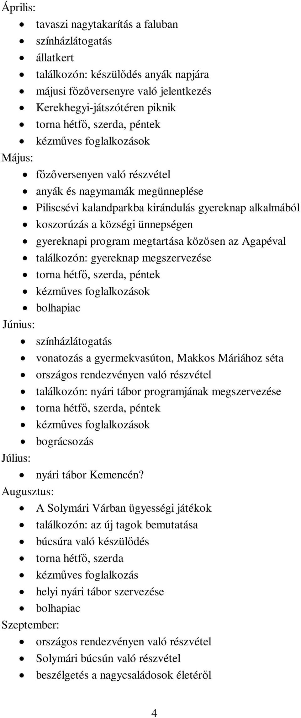 gyereknap megszervezése ok Június: színházlátogatás vonatozás a gyermekvasúton, Makkos Máriához séta országos rendezvényen való részvétel találkozón: nyári tábor programjának megszervezése ok