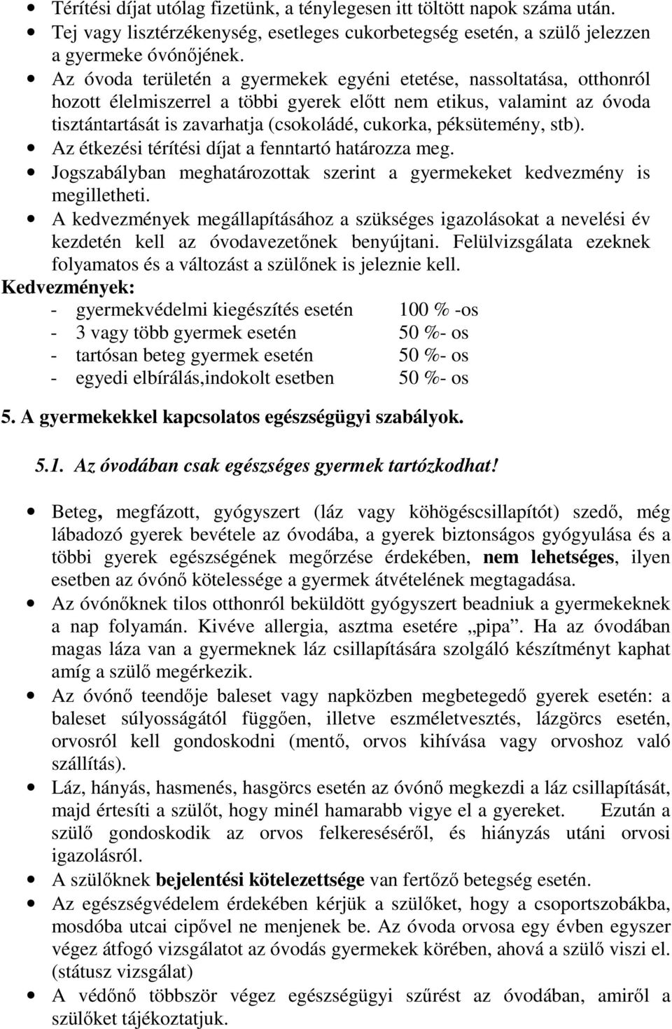 péksütemény, stb). Az étkezési térítési díjat a fenntartó határozza meg. Jogszabályban meghatározottak szerint a gyermekeket kedvezmény is megilletheti.