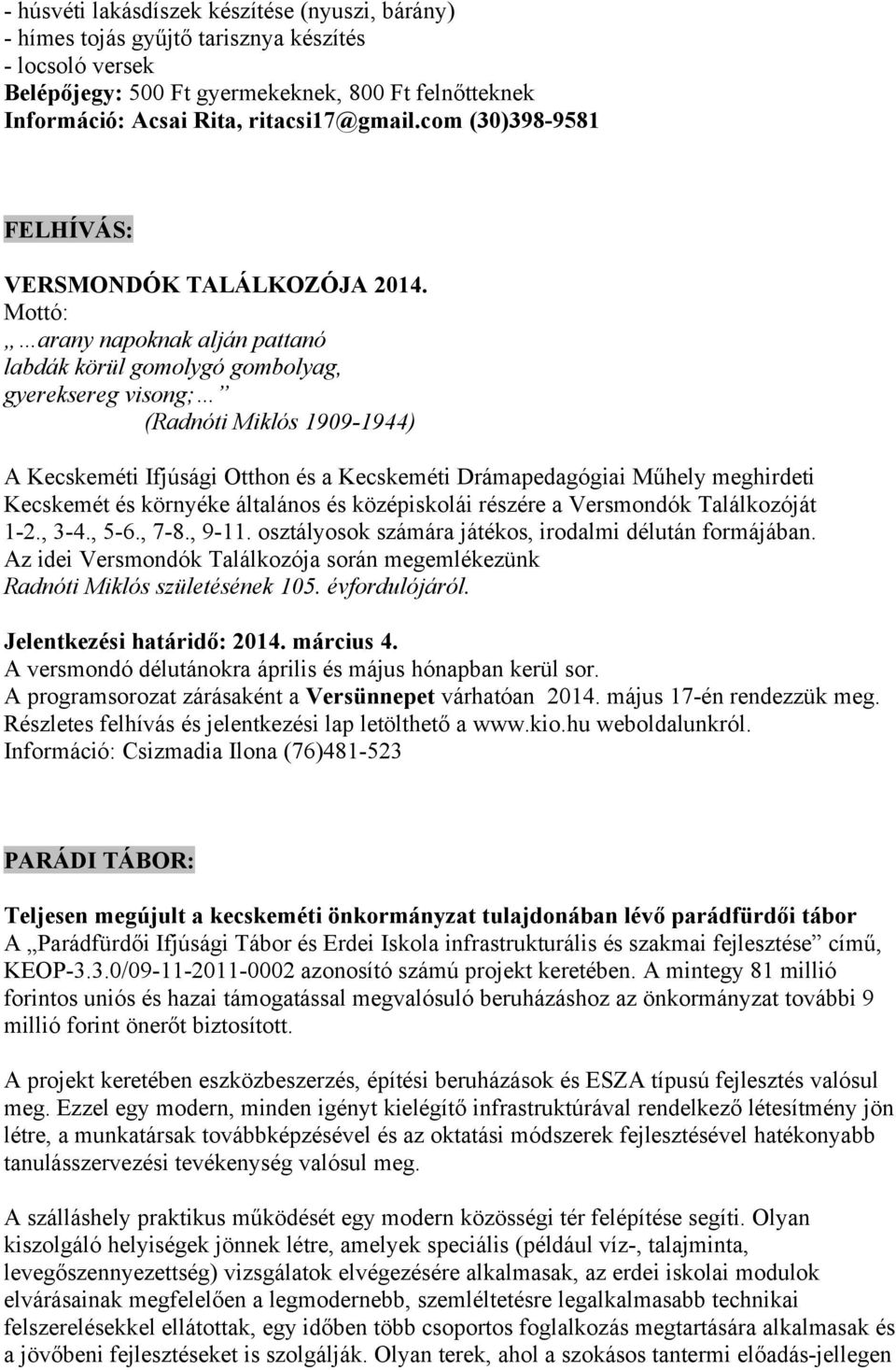 Mottó: arany napoknak alján pattanó labdák körül gomolygó gombolyag, gyereksereg visong; (Radnóti Miklós 1909-1944) A Kecskeméti Ifjúsági Otthon és a Kecskeméti Drámapedagógiai Műhely meghirdeti