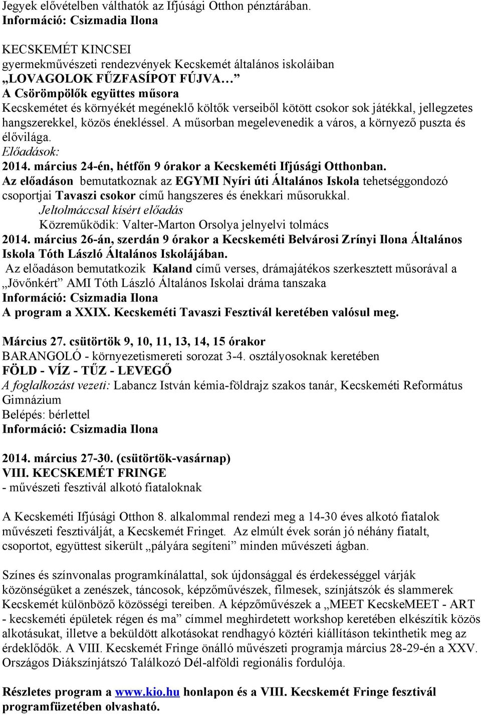 csokor sok játékkal, jellegzetes hangszerekkel, közös énekléssel. A műsorban megelevenedik a város, a környező puszta és élővilága. Előadások: 2014.