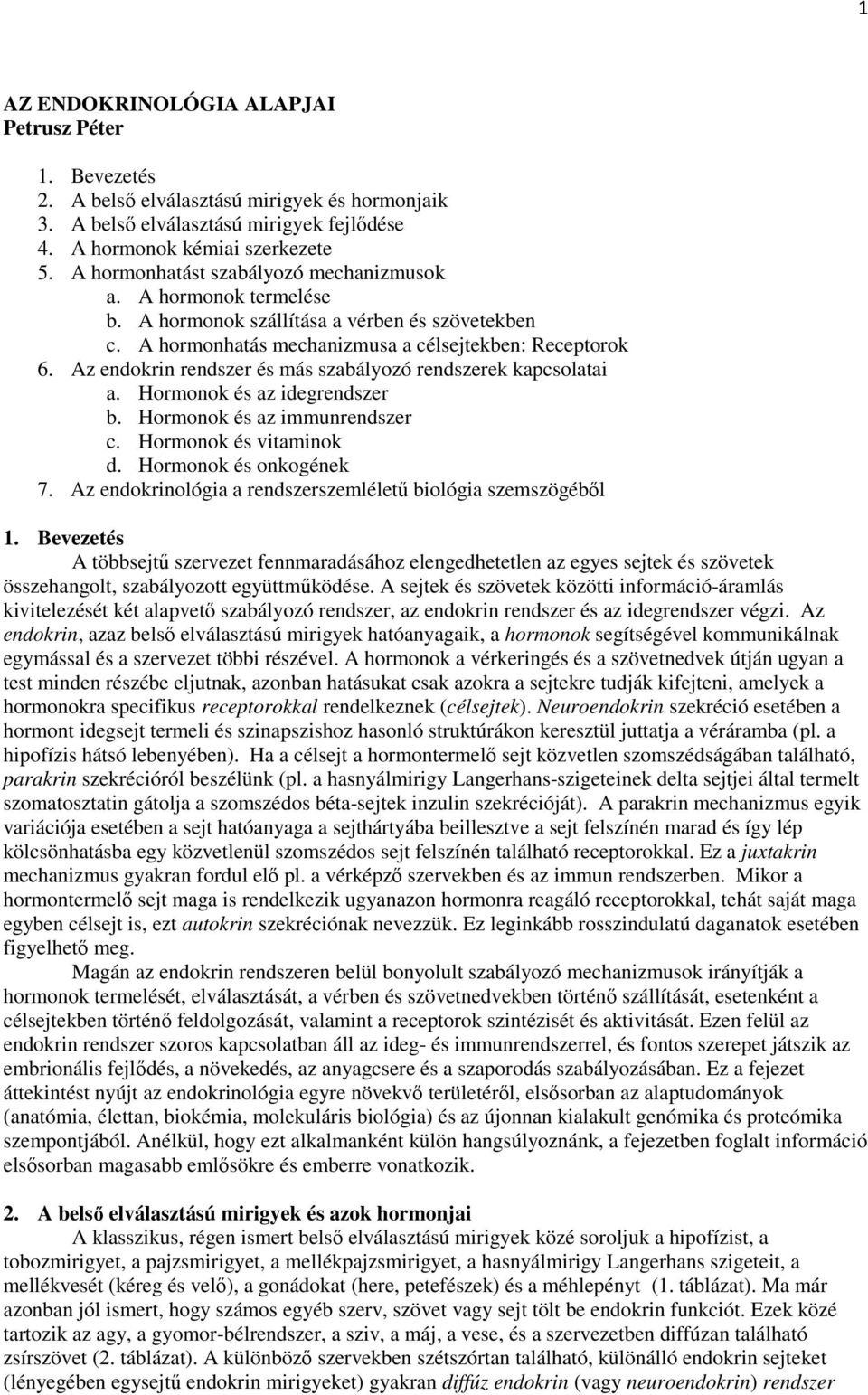 Az endokrin rendszer és más szabályozó rendszerek kapcsolatai a. Hormonok és az idegrendszer b. Hormonok és az immunrendszer c. Hormonok és vitaminok d. Hormonok és onkogének 7.