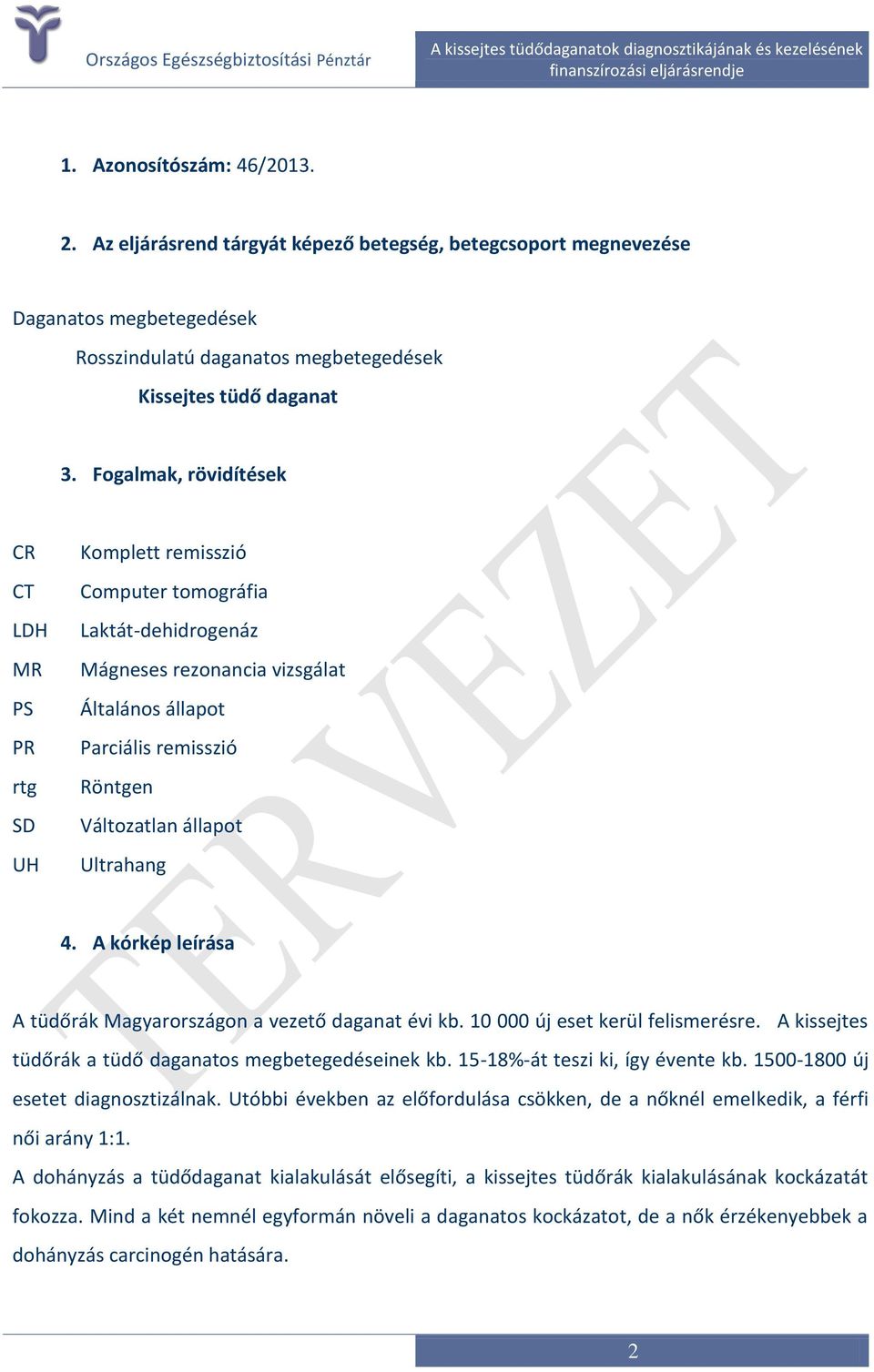 állapot Ultrahang 4. A kórkép leírása A tüdőrák Magyarországon a vezető daganat évi kb. 10 000 új eset kerül felismerésre. A kissejtes tüdőrák a tüdő daganatos megbetegedéseinek kb.