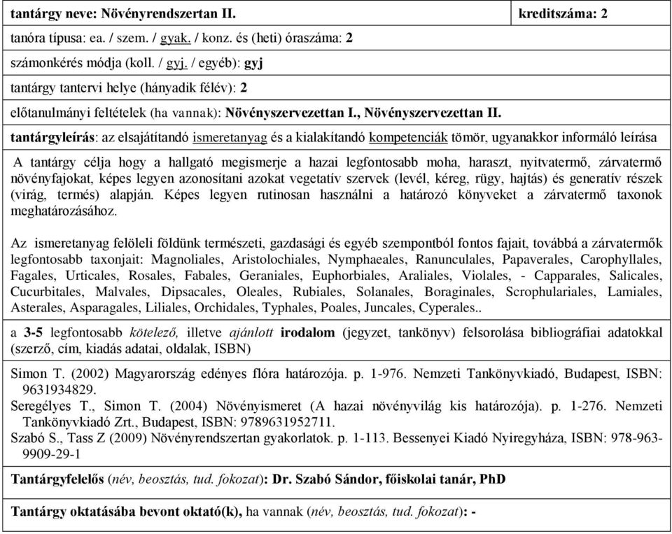 A tantárgy célja hogy a hallgató megismerje a hazai legfontosabb moha, haraszt, nyitvatermő, zárvatermő növényfajokat, képes legyen azonosítani azokat vegetatív szervek (levél, kéreg, rügy, hajtás)