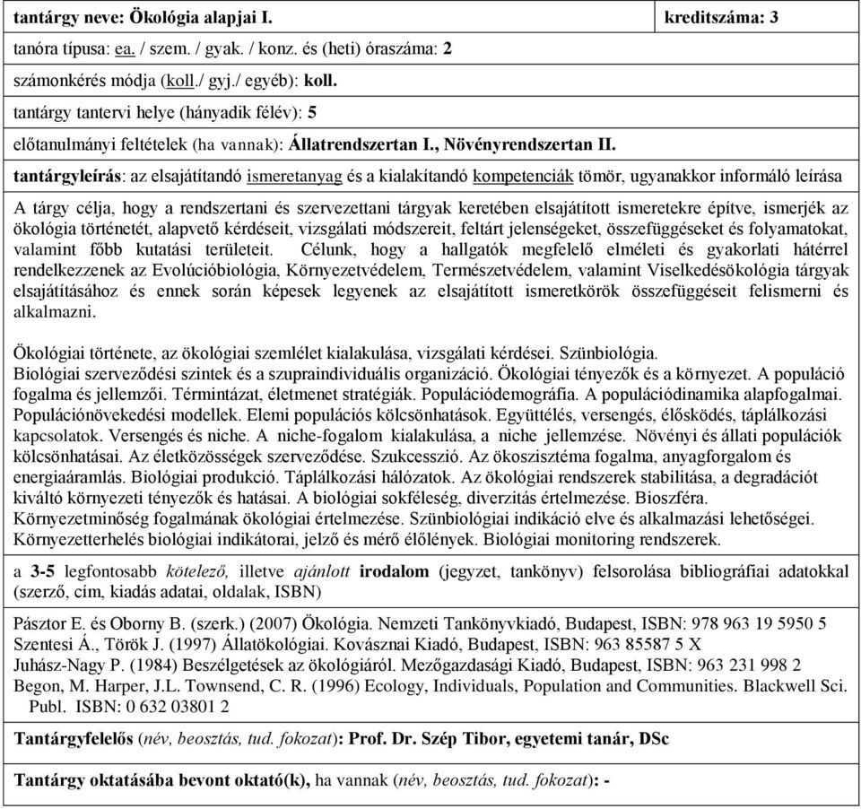 A tárgy célja, hogy a rendszertani és szervezettani tárgyak keretében elsajátított ismeretekre építve, ismerjék az ökológia történetét, alapvető kérdéseit, vizsgálati módszereit, feltárt