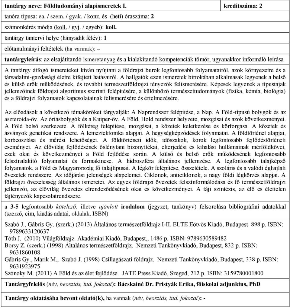 társadalmi-gazdasági életre kifejtett hatásairól. A hallgatók ezen ismeretek birtokában alkalmasak legyenek a belső és külső erők működésének, és további természetföldrajzi tényezők felismerésére.