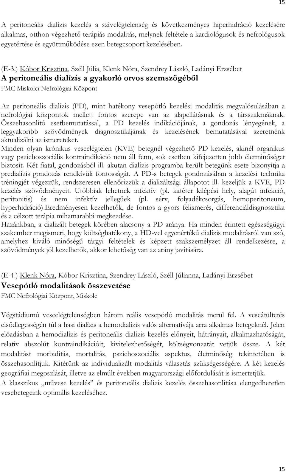 ) Kóbor Krisztina, Széll Júlia, Klenk Nóra, Szendrey László, Ladányi Erzsébet A peritoneális dialízis a gyakorló orvos szemszögéből FMC Miskolci Nefrológiai Központ Az peritoneális dialízis (PD),