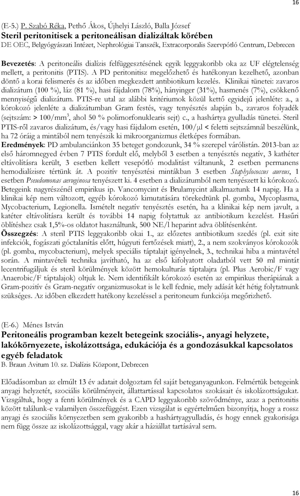 Centrum, Debrecen Bevezetés: A peritoneális dialízis felfüggesztésének egyik leggyakoribb oka az UF elégtelenség mellett, a peritonitis (PTIS).