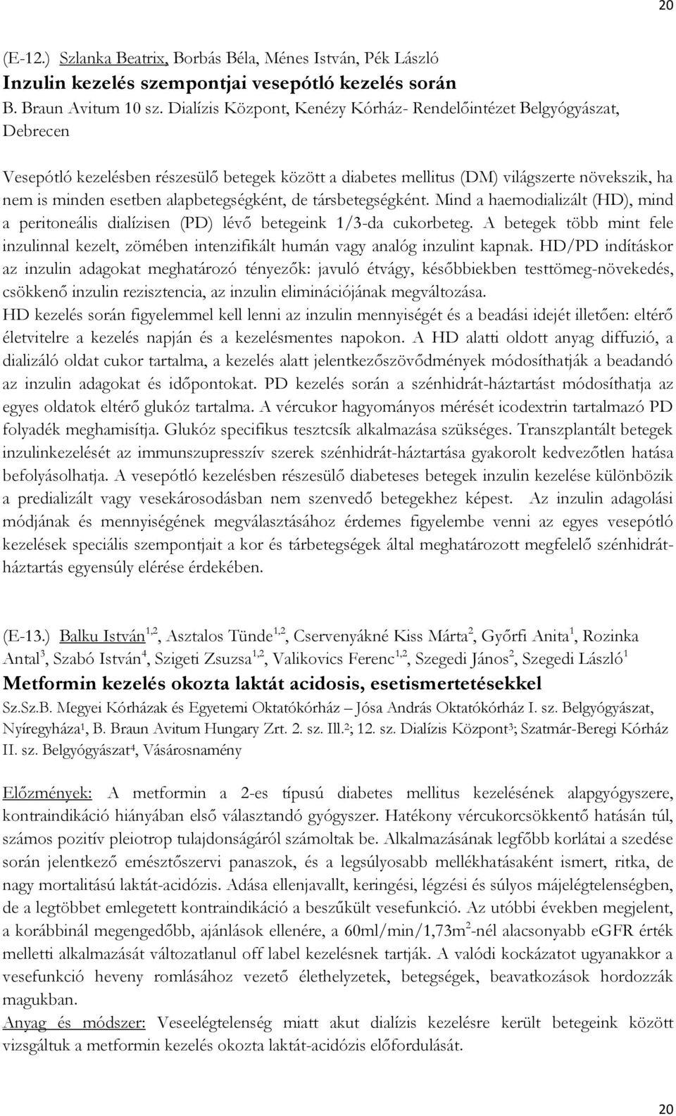 alapbetegségként, de társbetegségként. Mind a haemodializált (HD), mind a peritoneális dialízisen (PD) lévő betegeink 1/3-da cukorbeteg.