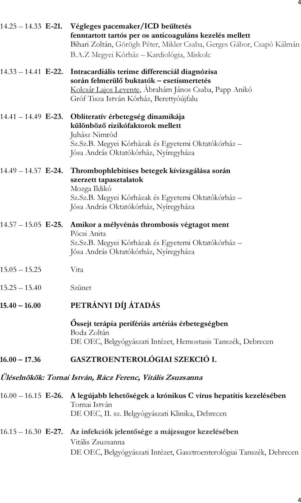 Intracardiális terime differenciál diagnózisa során felmerülő buktatók esetismertetés Kolcsár Lajos Levente, Ábrahám János Csaba, Papp Anikó Gróf Tisza István Kórház, Berettyóújfalu 14.41 14.49 E-23.