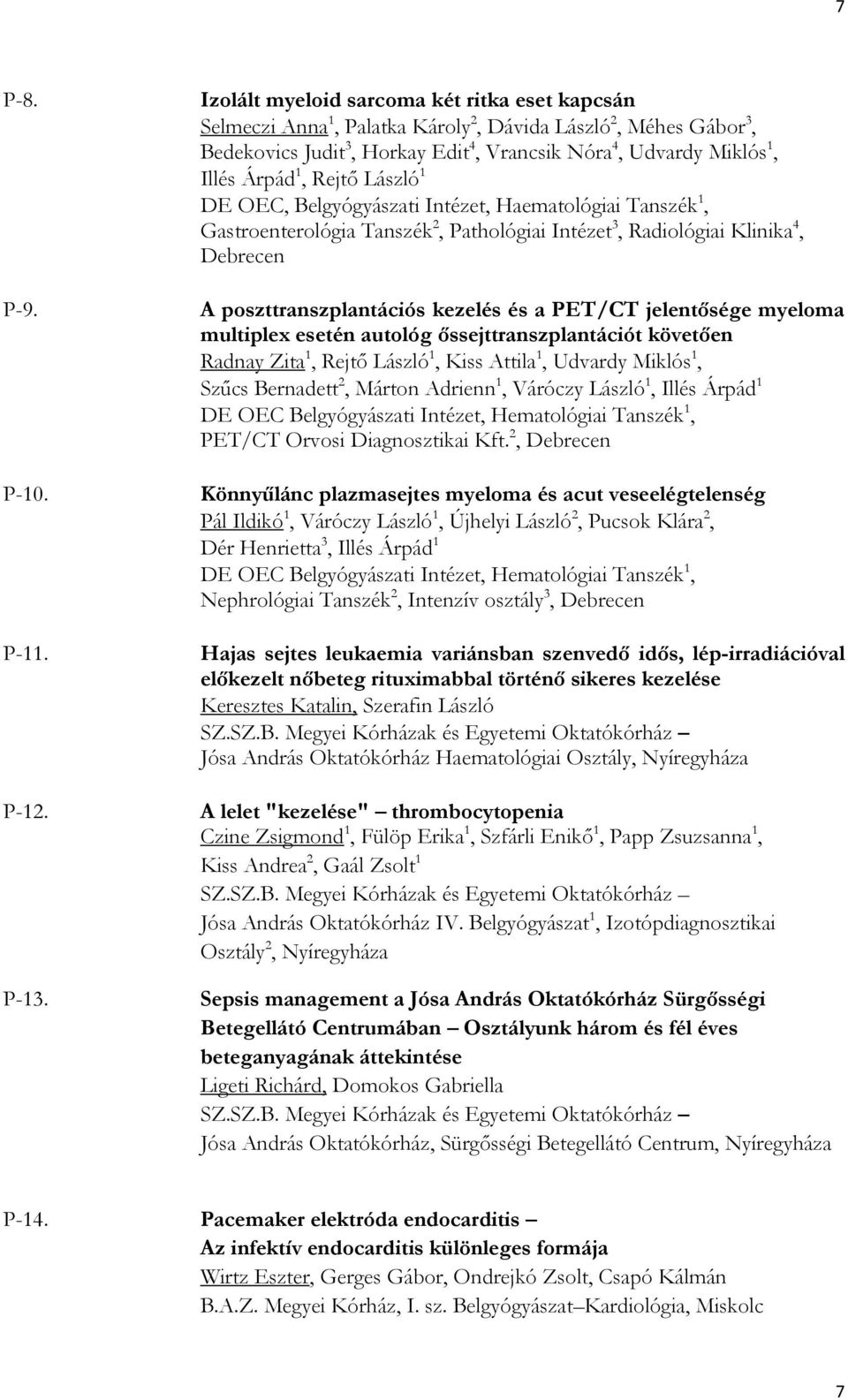 Rejtő László 1 DE OEC, Belgyógyászati Intézet, Haematológiai Tanszék 1, Gastroenterológia Tanszék 2, Pathológiai Intézet 3, Radiológiai Klinika 4, Debrecen A poszttranszplantációs kezelés és a PET/CT