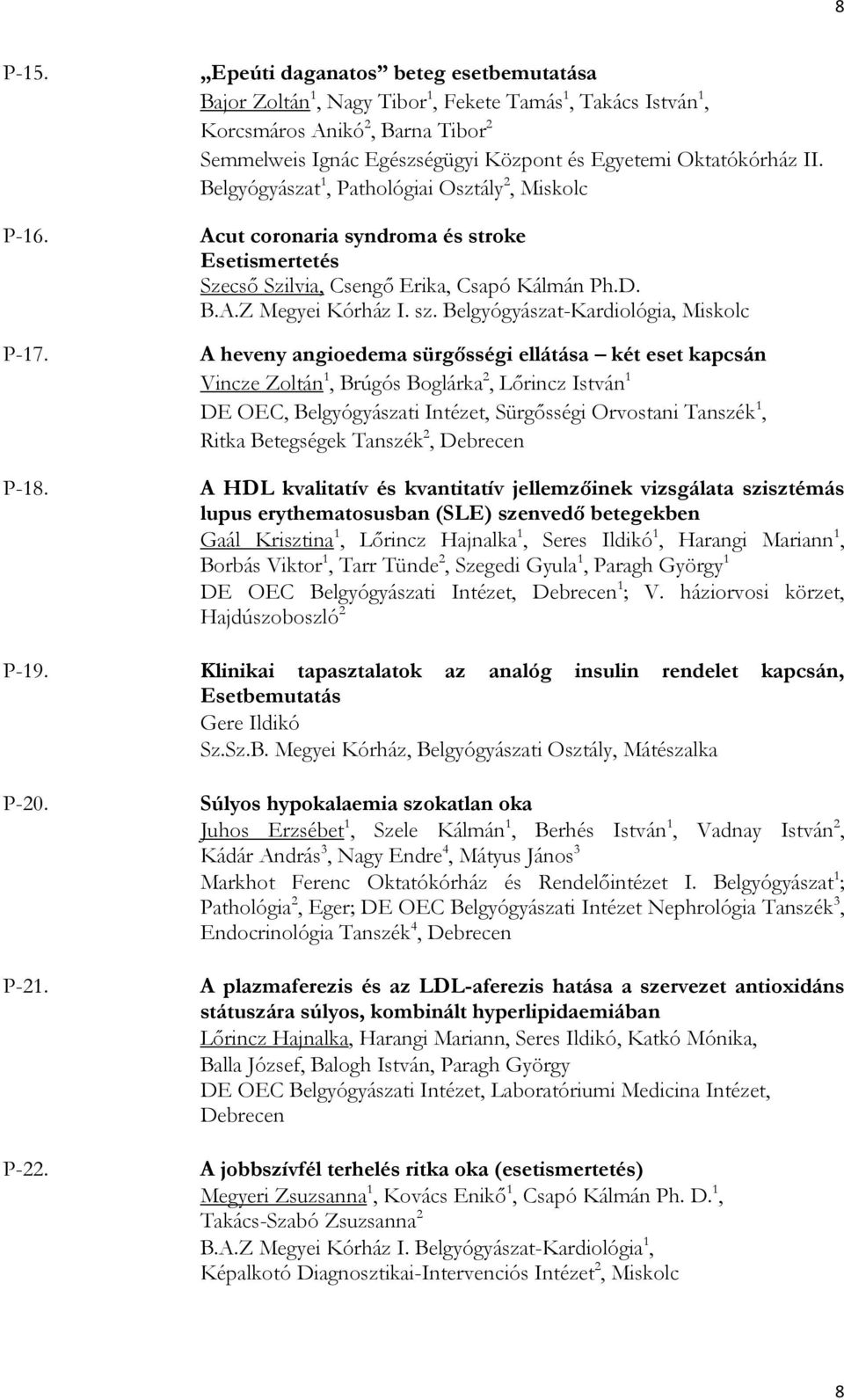 II. Belgyógyászat 1, Pathológiai Osztály 2, Miskolc Acut coronaria syndroma és stroke Esetismertetés Szecső Szilvia, Csengő Erika, Csapó Kálmán Ph.D. B.A.Z Megyei Kórház I. sz.