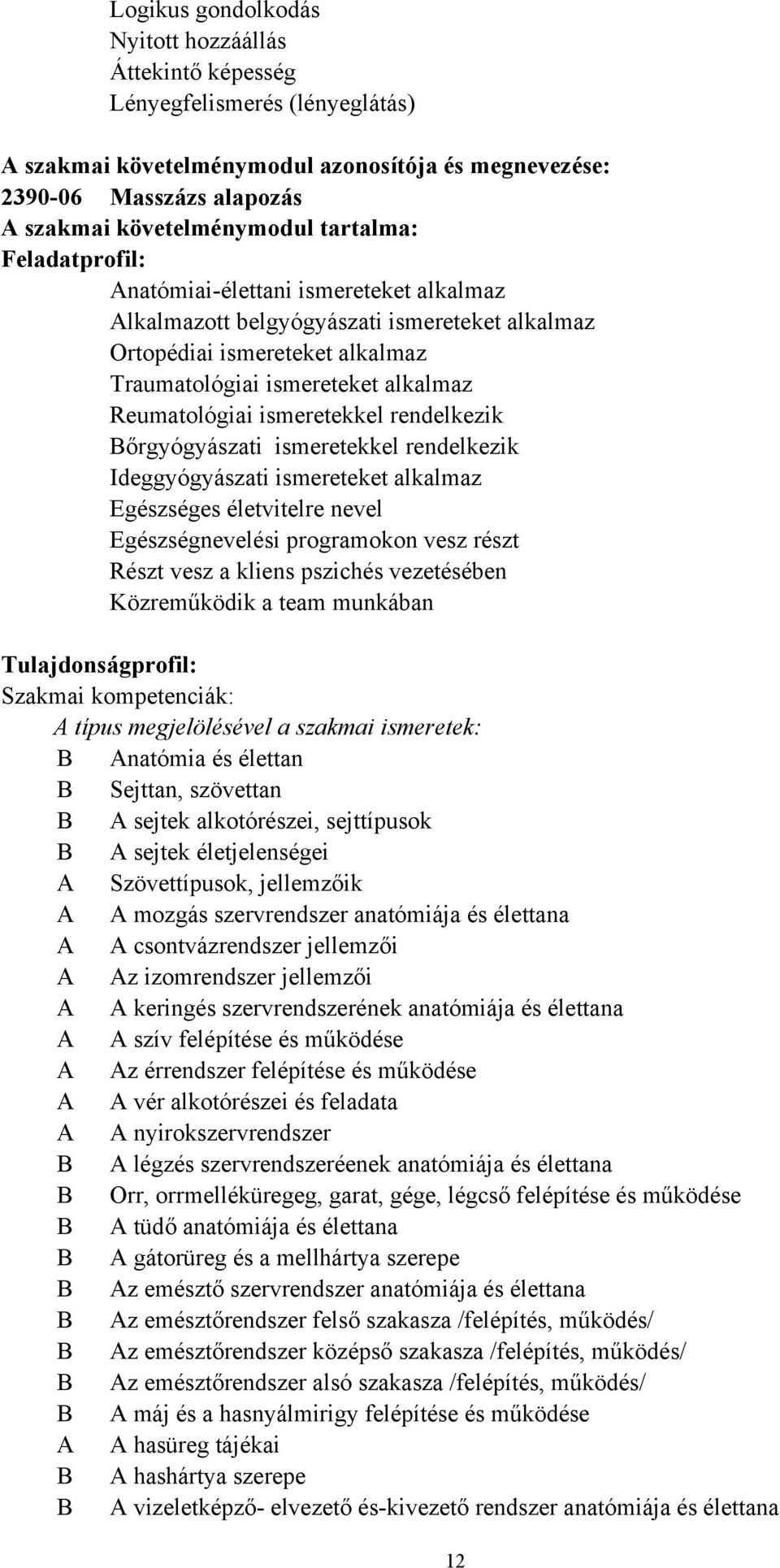 ismeretekkel rendelkezik Bőrgyógyászati ismeretekkel rendelkezik Ideggyógyászati ismereteket alkalmaz Egészséges életvitelre nevel Egészségnevelési programokon vesz részt Részt vesz a kliens pszichés