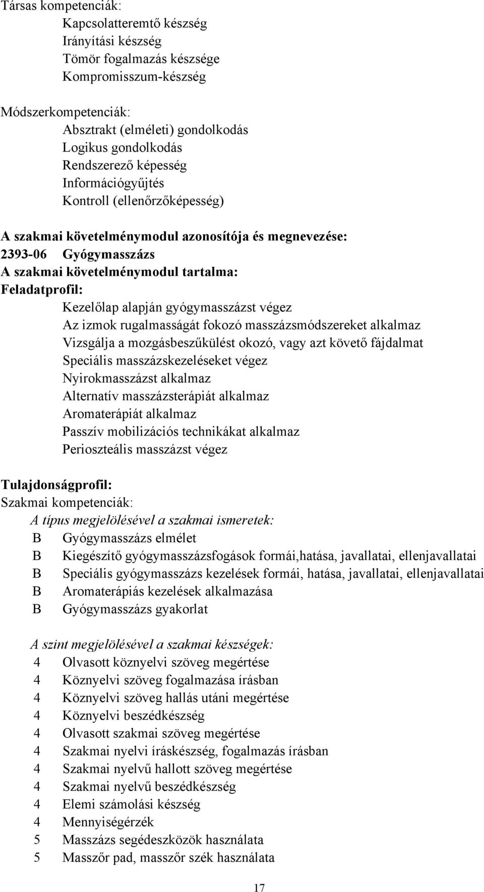 alapján gyógymasszázst végez Az izmok rugalmasságát fokozó masszázsmódszereket alkalmaz Vizsgálja a mozgásbeszűkülést okozó, vagy azt követő fájdalmat Speciális masszázskezeléseket végez