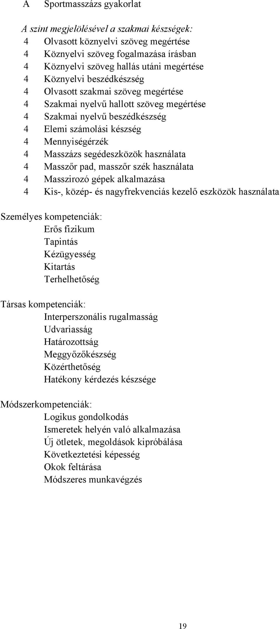 segédeszközök használata 4 Masszőr pad, masszőr szék használata 4 Masszirozó gépek alkalmazása 4 Kis-, közép- és nagyfrekvenciás kezelő eszközök használata Személyes kompetenciák: Erős fizikum