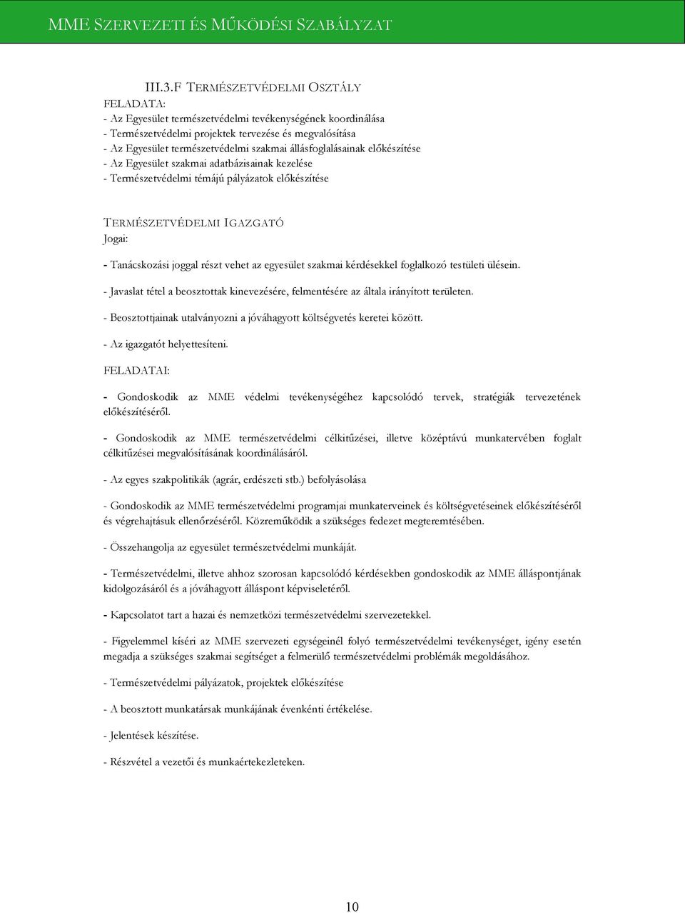 állásfoglalásainak előkészítése - Az Egyesület szakmai adatbázisainak kezelése - Természetvédelmi témájú pályázatok előkészítése TERMÉSZETVÉDELMI IGAZGATÓ Jogai: - Tanácskozási joggal részt vehet az