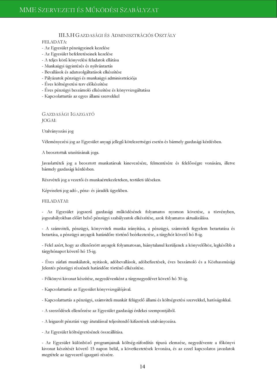 nyilvántartás - Bevallások és adatszolgáltatások elkészítése - Pályázatok pénzügyi és munkaügyi adminisztrációja - Éves költségvetési terv előkészítése - Éves pénzügyi beszámoló elkészítése és