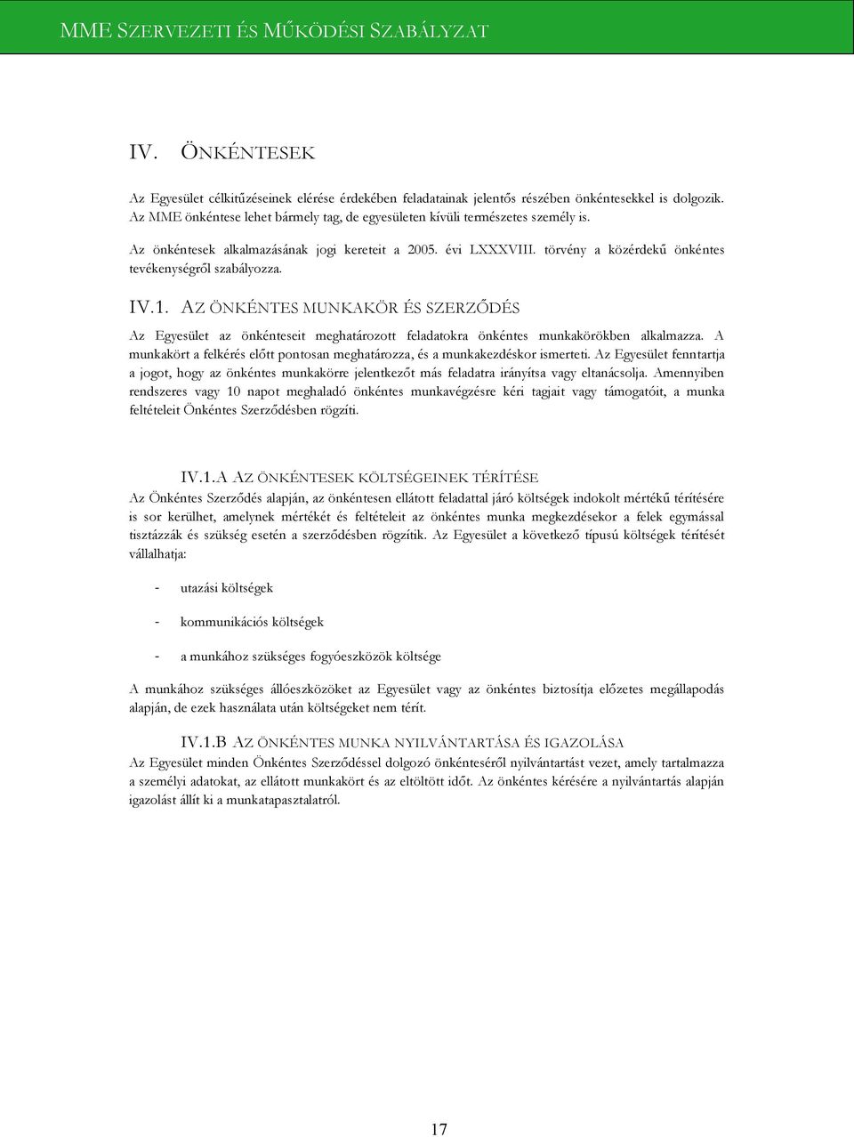 törvény a közérdekű önkéntes tevékenységről szabályozza. IV.1. AZ ÖNKÉNTES MUNKAKÖR ÉS SZERZŐDÉS Az Egyesület az önkénteseit meghatározott feladatokra önkéntes munkakörökben alkalmazza.