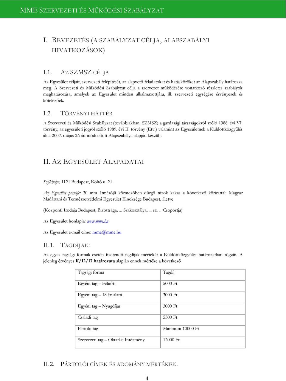 szervezeti egységére érvényesek és kötelezőek. I.2. TÖRVÉNYI HÁTTÉR A Szervezeti és Működési Szabályzat (továbbiakban: SZMSZ) a gazdasági társaságokról szóló 1988. évi VI.