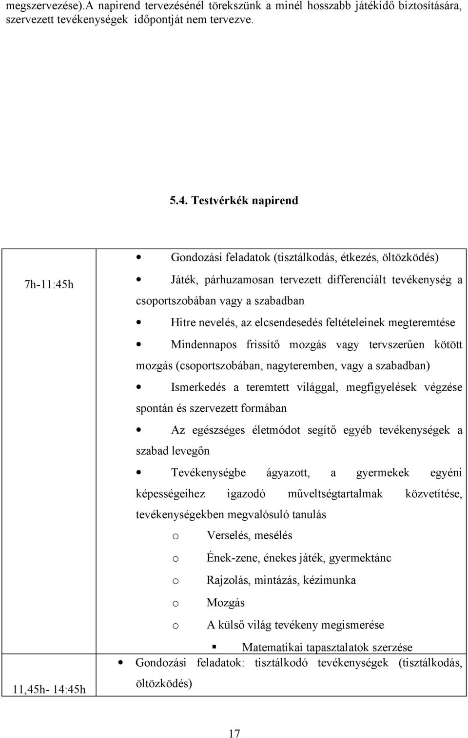 elcsendesedés feltételeinek megteremtése Mindennapos frissítő mozgás vagy tervszerűen kötött mozgás (csoportszobában, nagyteremben, vagy a szabadban) Ismerkedés a teremtett világgal, megfigyelések