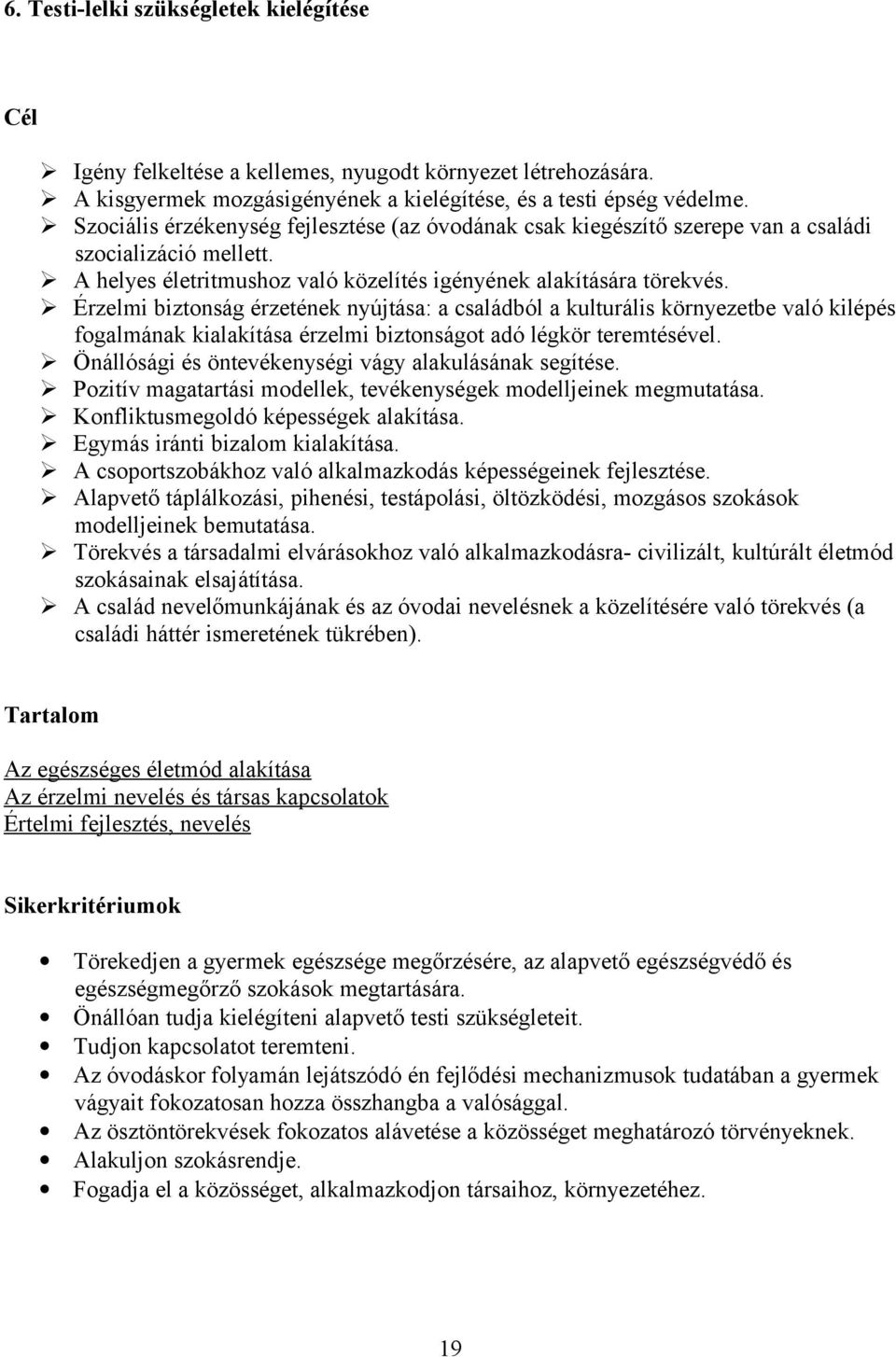 Érzelmi biztonság érzetének nyújtása: a családból a kulturális környezetbe való kilépés fogalmának kialakítása érzelmi biztonságot adó légkör teremtésével.