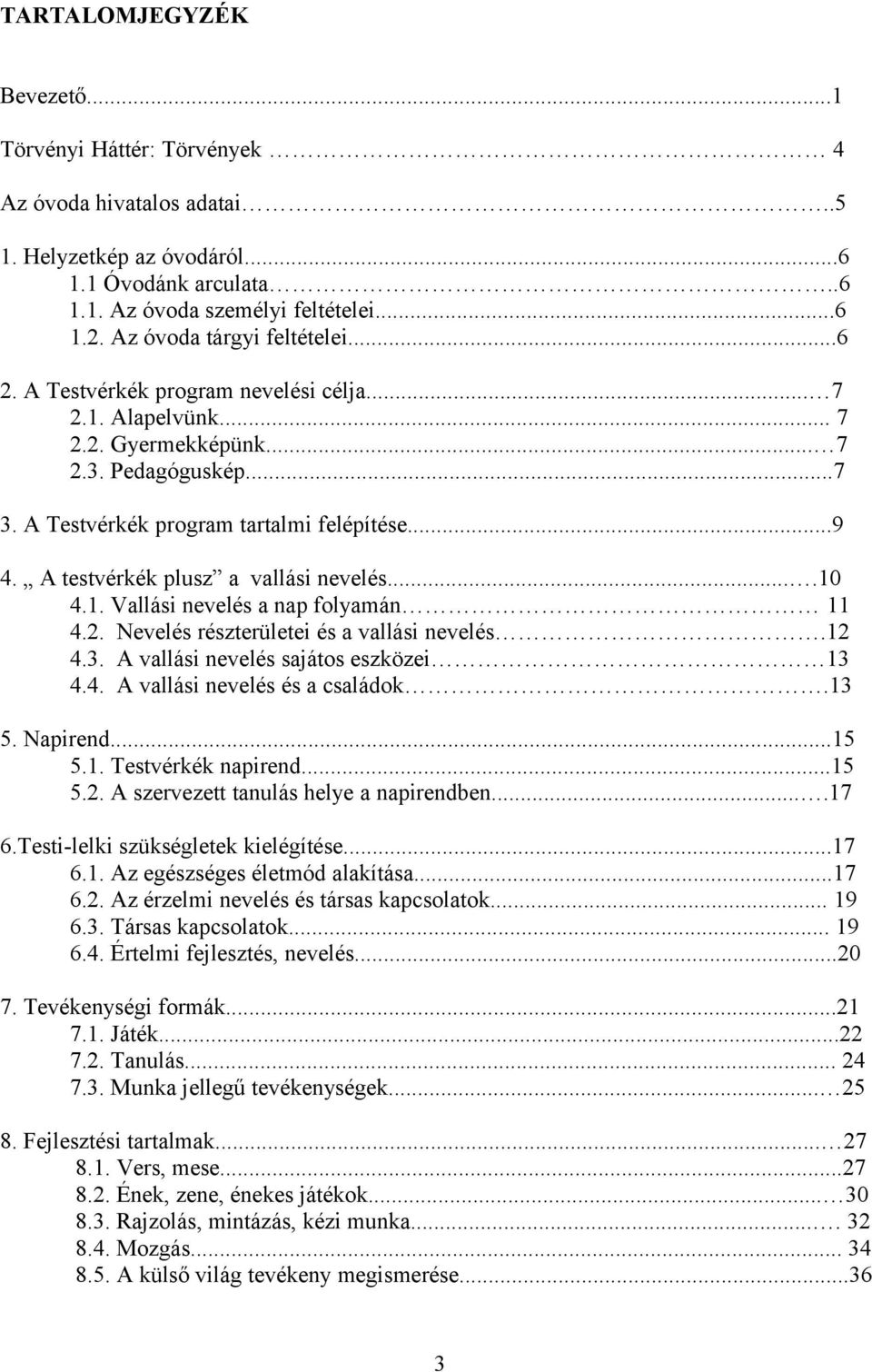 A testvérkék plusz a vallási nevelés....10 4.1. Vallási nevelés a nap folyamán 11 4.2. Nevelés részterületei és a vallási nevelés.12 4.3. A vallási nevelés sajátos eszközei 13 4.4. A vallási nevelés és a családok.