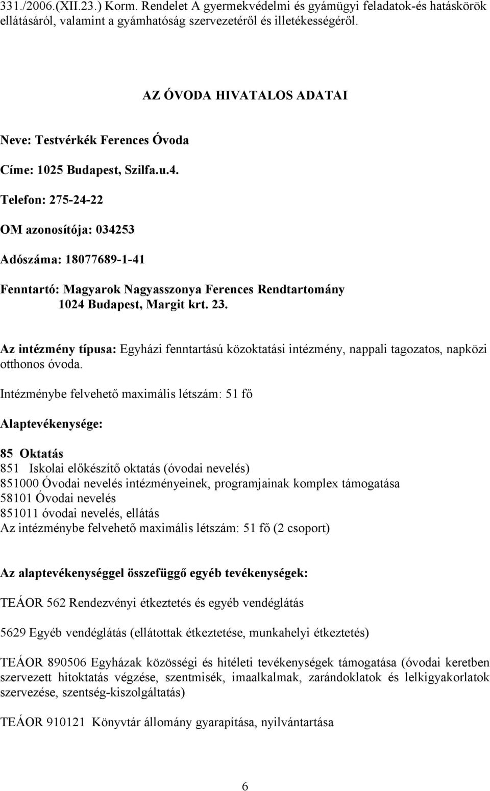 Telefon: 2752422 OM azonosítója: 034253 Adószáma: 18077689141 Fenntartó: Magyarok Nagyasszonya Ferences Rendtartomány 1024 Budapest, Margit krt. 23.